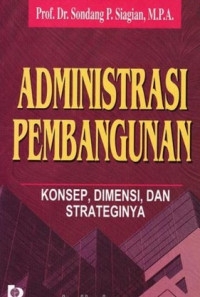 Image of ADMINISTRASI PEMBANGUNAN KONSEP, DIMENSI, DAN STRATEGINYA